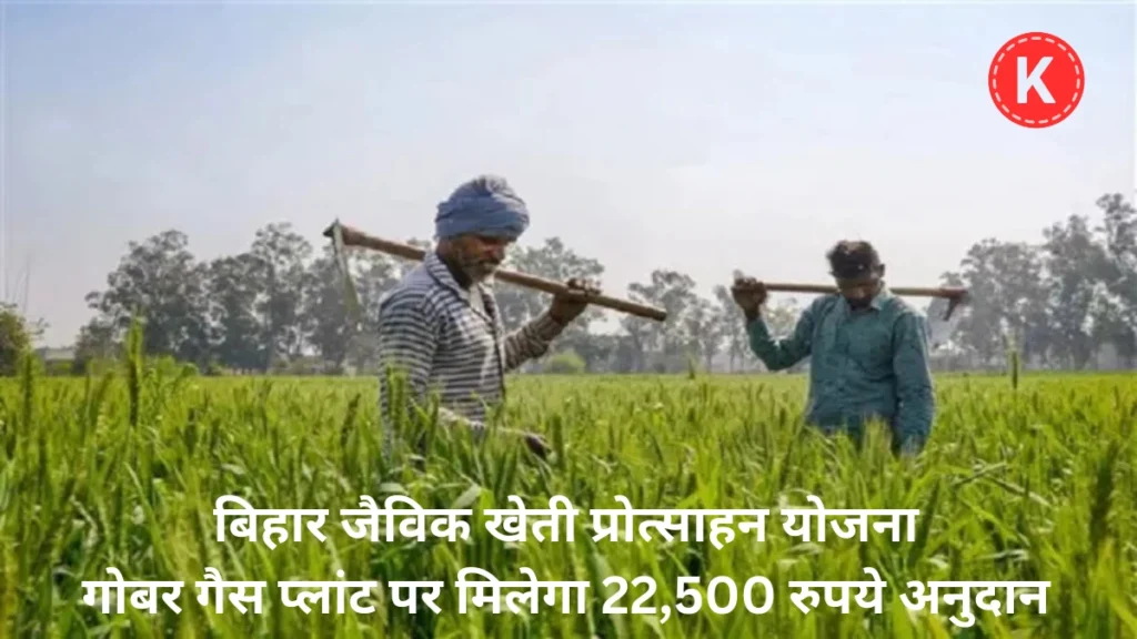 बिहार जैविक खेती प्रोत्साहन योजना: गोबर गैस प्लांट पर मिलेगा 22,500 रुपये अनुदान | Bihar rajya fasal sahayata yojana